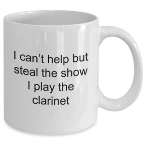 I can&#39;t help but steal the show I play the clarinet | Clarinet player mug | Clarinet player gift | Gift for musicians | mug 11 oz. white mug