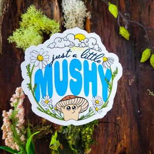 Just a Little Mushy Sticker | Cute Mushroom Sticker | PNW Wild Mushroom Stickers