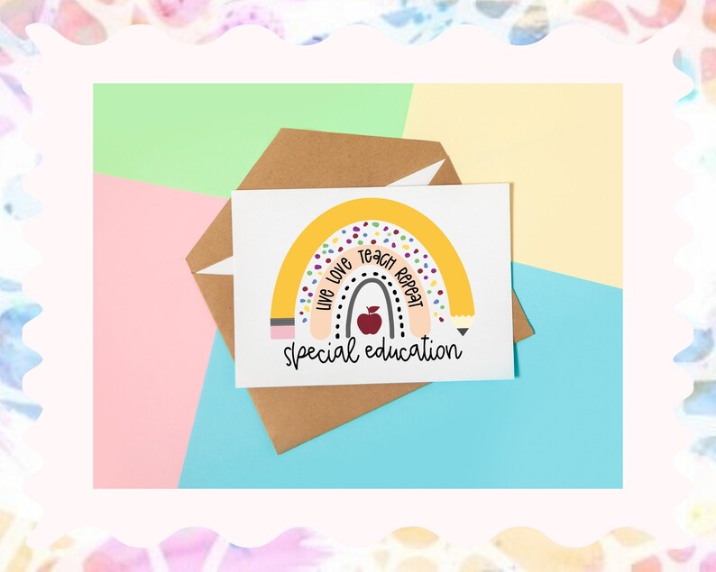 May include: A card with a rainbow design and the text "Live Love Teach Repeat" inside the rainbow. The rainbow is made to look like a pencil with an eraser. There is a red apple in the center of the rainbow. The text "special education" is below the rainbow.