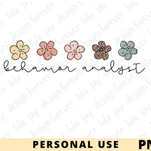 May include: A white background with the text "behavior analyst" written in black cursive script. There are five flowers in a row above the text. The flowers are yellow, pink, brown with a leopard print, green, and yellow.