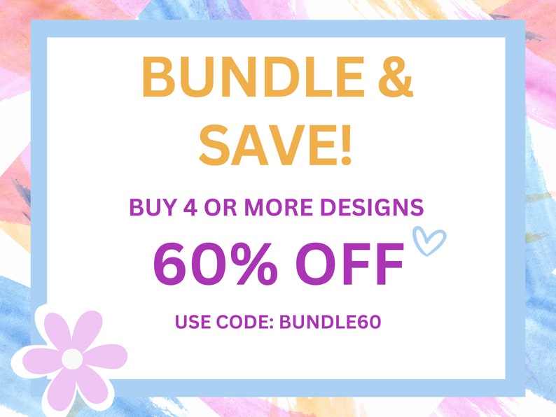 May include: A colorful graphic with a blue border and a white background. The text reads "BUNDLE & SAVE! BUY 4 OR MORE DESIGNS 60% OFF ♡ USE CODE: BUNDLE60".