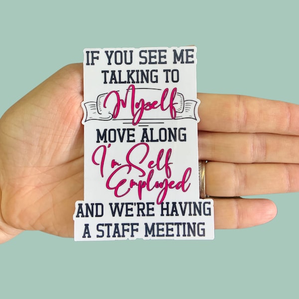 If you see me talking to myself move along I'm self employed and we're having a meeting, Vinyl Sticker, Water Resistant, Funny Stickers