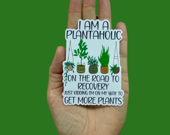 I am a plantaholic on the road to recovery just kidding I'm on my way to get more plants Vinyl Sticker, Water Resistant Sticker