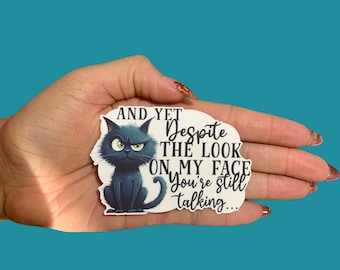 And Yet Despite the Look on my Face You're Still Talking, Vinyl Water Resistant, Laptop, Notebook, Sticker