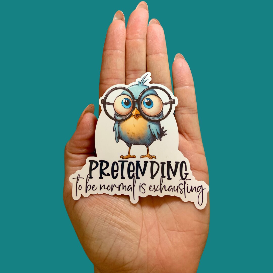 Pretending to Be Normal is Exhausting Sticker, Vinyl Water Resistant ...