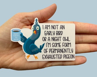 I am not an early bird or a night owl. I'm some form of permanently exhausted pigeon, Vinyl Water Resistant, Laptop, Notebook, Sticker