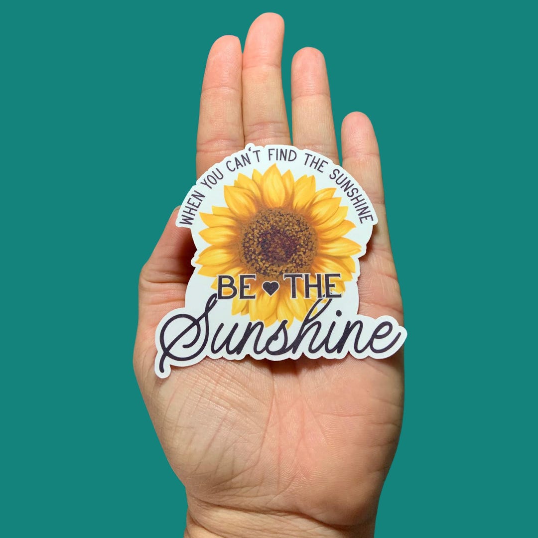 When You Can't Find the Sunshine Be the Sunshine, Vinyl Water Resistant ...