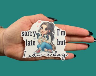 Sorry I'm Late I Saw a Dog, Water-Resistant Vinyl Sticker, Water Resistant, pet sticker, water bottle sticker