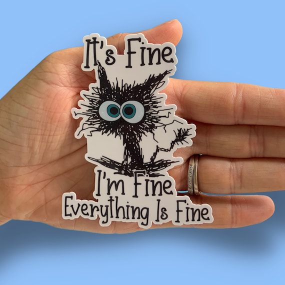 It's Fine, I'm Fine, Everything is Fine sticker, Funny Sticker, Cat Sticker, Water bottle, Notebook Sticker, Laptop Sticker, Water Resistant