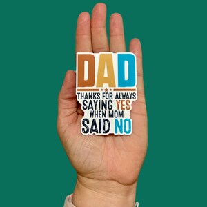 Dad thanks for always saying yes when mom said no Sticker, Happy Father&#39;s Day, Vinyl, Water Resistant Sticker, Water bottle, Dad, Stickers