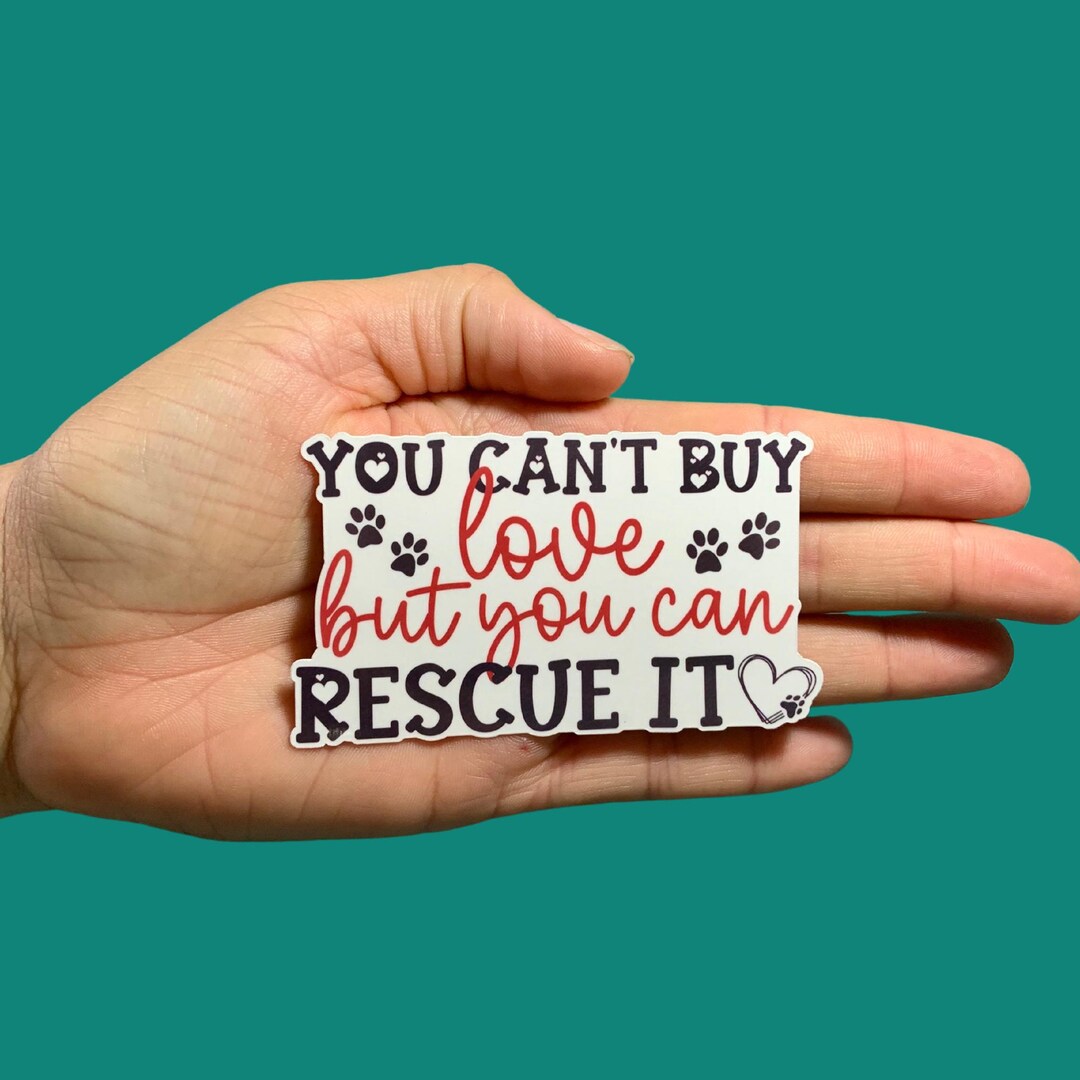 You Can't Buy Love but You Can Rescue It Sticker, Vinyl Sticker, Water Resistant, Pet Sticker ...