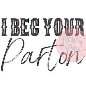 Dolly Parton I beg your Parton Sublimation PNG Design Digital Download