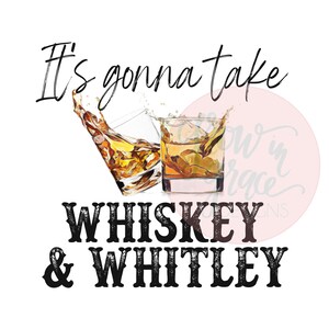 It's gonna take whiskey and whitley png sublimation design digital download