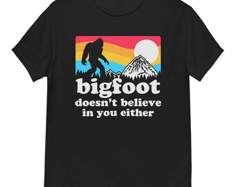Bigfoot Doesn't Believe In You Either Tshirt