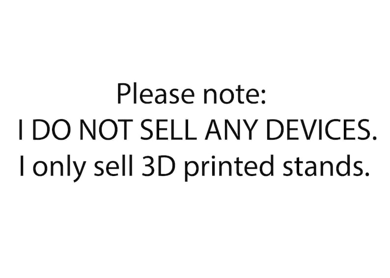 May include: Text on a white background that reads: "Please note: I DO NOT SELL ANY DEVICES. I only sell 3D printed stands."