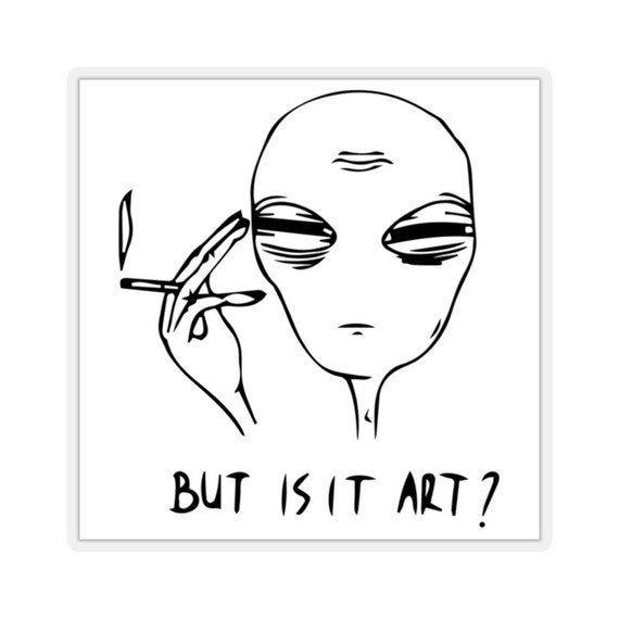 But is It Art Sticker Smoking Alien Stickers Funny Alien Meme - Etsy New Zealand But is It Art Sticker Smoking Alien Stickers Funny Alien Meme - Etsy New Zealand