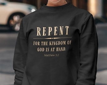 Repent for the Kingdom of God is at hand - Unisex Christian Sweatshirt, Adventist Clothing, Repent pullover, Bible Verse