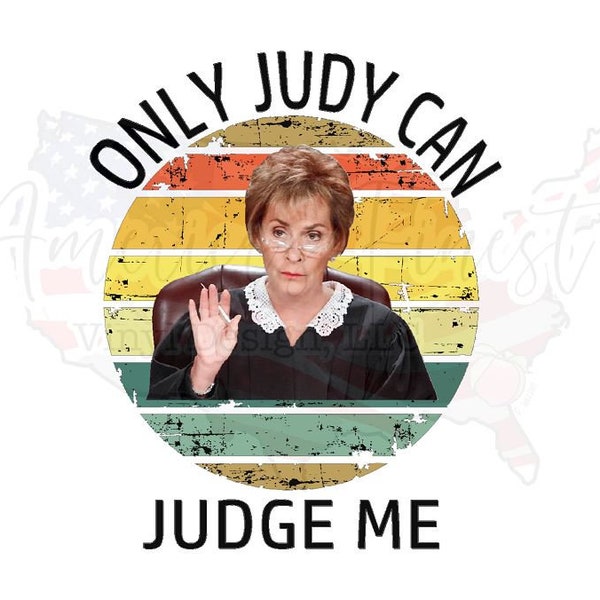 Only Judy Can Judge Me PNG / Judge Judy PNG / Funny Shirt / Funny Gift / Funny PNG / Funny Svg