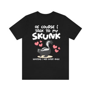 Of Course I Talk To My Skunk I Need Expert Advice  Shirt, Skunk Lover Shirt, Skunk Lover Gift, Animal Lover Shirt, Adult Toddler T-Shirt