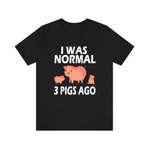 I Was Normal 3 Pigs Ago Shirt, Pig Lover Shirt, Pig Shirt, Pig Funny Shirt, Pig Lover Gift, Pig Boy Girl T-Shirt