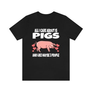 All I Care About Is Pigs And Like Maybe 3 People Funny Shirt, Pig Lover Shirt, Pig Shirt, Pig Funny Shirt, Pig Lover Gift, Boy Girl T-Shirt