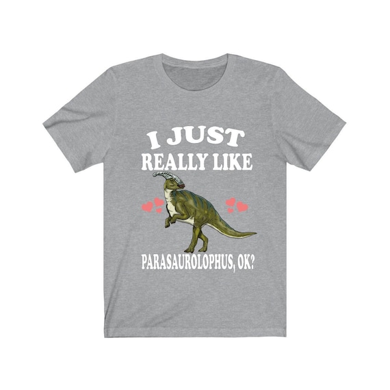 I Just Really Like Parasaurolophus Ok Dinosaurs Shirt, Parasaurolophus Lover Shirt, Dinosaur Lover Gift, Parasaurolophus Dinosaur T-Shirt