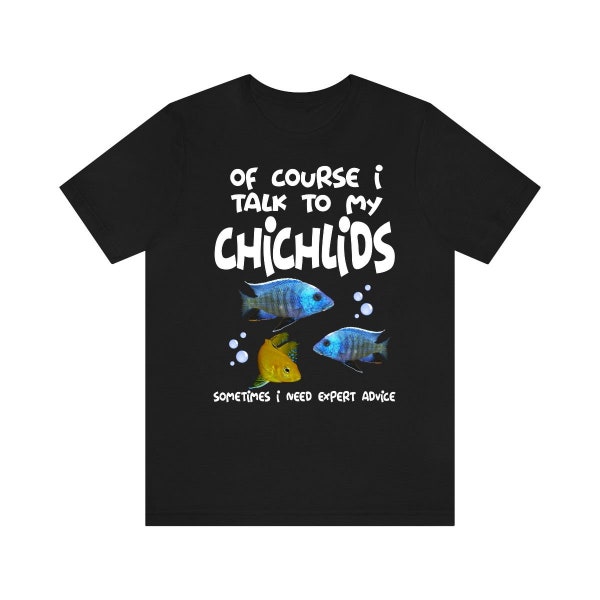 Off Course I Talk To My Cichlids I Need Expert Advice Shirt, Cichlid Lover Shirt, Cichlid Fish Shirt, Cichlid Shirt, Cichlid Boy Girl Shirt