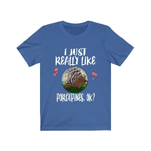 I Just Really Like Porcupines Ok Shirt, Porcupine Lover Shirt, Porcupine Shirt, Porcupine Gift, Animal Adult Kids T-Shirt