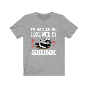 I&#39;d Rather Be Home With My Skunk Shirt, Skunk Lover Shirt, Skunk Shirt, Skunk Owner Shirt, Skunk Funny Boy Girl Shirt