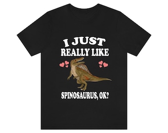 I Just Really Like Spinosaurus Ok Dinosaurs Shirt, Spinosaurus Lover Shirt, Dinosaur Lover Gift, Spinosaurus Dinosaur Gift T-Shirt