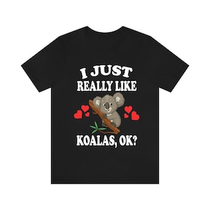 I Just Really Like Koalas Ok Shirt, Koala Lover Shirt, Koala Shirt, Funny Koala Gift, Adult Boy Girl T-Shirt