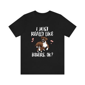 I Just Really Like Boxers Ok Dog Shirt, Boxer Dog Lover Shirt, Dog Shirt, Boxer Lover Gift, Animal Adult Kids T-Shirt