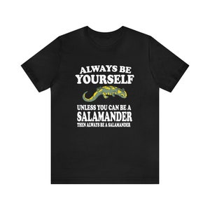 Always Be Yourself Unless When You Can Be A Salamander Lizard Shirt, Salamander Lover Shirt, Salamander Shirt, Funny Lizard, Boy Girl Shirt