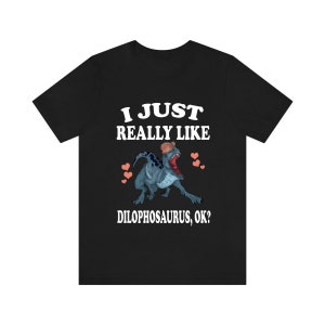 I Just Really Like Dilophosaurus Ok Dinosaurs Shirt, Dilophosaurus Lover Shirt, Dinosaur Lover Gift, Dilophosaurus Dinosaur Gift T-Shirt
