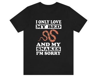I Only Love My Bed And My Snakes I'm Sorry Shirt, Snake Lover Shirt, Snake Shirt, Snake Funny Shirt, Snake Lover Gift, Boy Girl T-Shirt