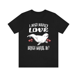 I Just Really Love Beluga Whales Ok Shirt, Beluga Whale Lover Shirt, Beluga Whale Shirt, Beluga Whale Lover Gift, Whale Boy Girl T-Shirt
