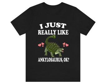 I Just Really Like Ankylosaurus Ok Dinosaurs Shirt, Ankylosaurus Lover Shirt, Dinosaur Lover Gift, Ankylosaurus Dinosaur Gift T-Shirt