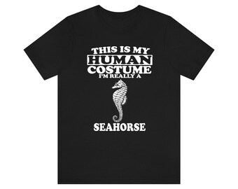 This Is My Human Costume I'm Really A Seahorse Shirt,  Seahorse Lover Shirt, Seahorse Shirt, Seahorse Funny Gift, Adult Kids Shirt