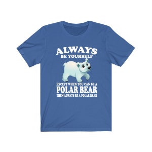 Always Be Yourself Unless When You Can Be A Polar Bear Shirt, Polar Bear Lover Shirt, Polar Bear Shirt, Funny Polar Bear Gift, Boy Girl