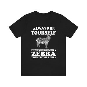 Always Be Yourself Unless When You Can Be A Zebra Shirt, Zebra Lover Shirt, Zebra Shirt, Funny Zebra Gift, Boy Girl Shirt
