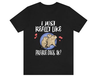 I Just Really Like Prairie Dogs Ok Shirt, Prairie Dog Lover Shirt, Prairie Dog Shirt, Prairie Dog Lover Gift, Animal Adult Kids T-Shirt