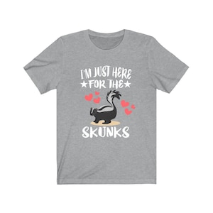 I&#39;m Just Here Fort The Skunks Shirt, Skunk Lover Shirt, Skunk Shirt, Skunk Owner Shirt, Skunk Funny Boy Girl Shirt