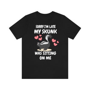 Sorry I&#39;m Late My Skunk Was Sitting On Me Shirt, Funny Skunk Lover Shirt, Skunk Shirt, Skunk Owner Shirt, Skunk Lover Boy Girl Shirt