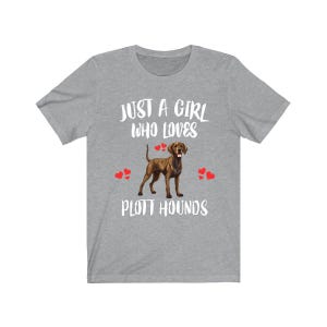 May include: Gray t-shirt with the text "Just a girl who loves Plott Hounds" and a brown and black Plott Hound dog illustration.