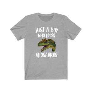 Just A Boy Who Loves Allosaurus Dinosaur Shirt, Allosaurus Shirt, Dinosaur Shirt, Dinosaur Lover Gift, Animal Adult Kids T-Shirt