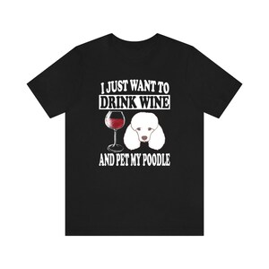 I Just Want To Drink Wine And Pet My Poodle Dog Shirt, Poodle Lover Shirt, Poodle Shirt, Poodle Gift Boy Girl Shirt