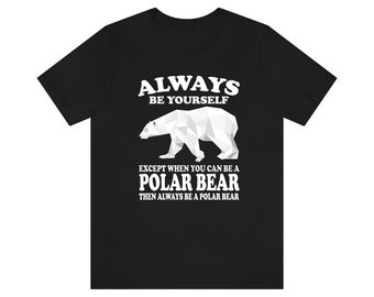 Seja sempre você mesmo, a menos que você possa ser uma camisa de urso polar, camisa de amante de urso polar, camisa de urso polar, presente engraçado de urso polar, menino e menina
