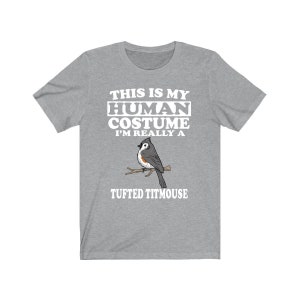 This Is My Human Costume I&#39;m Really A Tufted Titmouse Bird Shirt, Tufted Titmouse Lover Shirt, Birding Shirt, Funny Gift, Animal Adult Kids