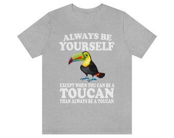 Always Be Yourself Except When You Can Be A Toucan Shirt, Toucan Lover Shirt, Toucan Shirt, Funny Birding Gift, Boy Girl Shirt
