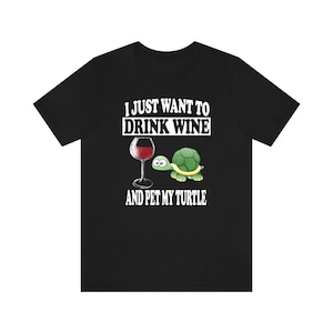 I Just Want To Drink Wine And Pet My Turtle Shirt, Turtle Lover Shirt, Turtle Shirt, Turtle Gift Boy Girl Shirt